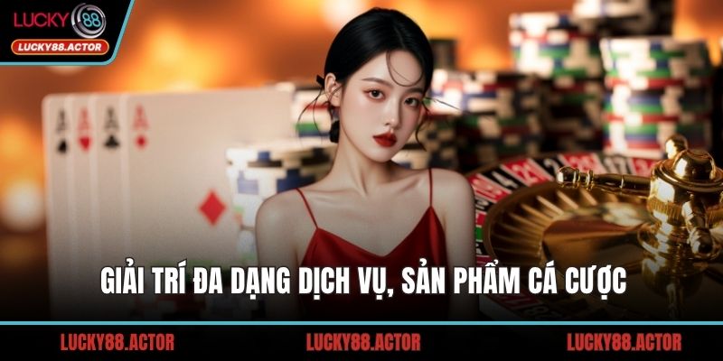 Giải trí đa dạng dịch vụ, sản phẩm cá cược