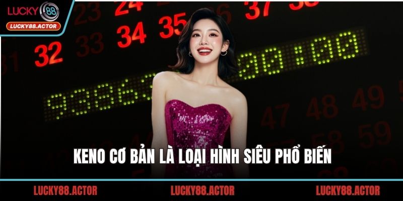 Keno cơ bản là loại hình siêu phổ biến