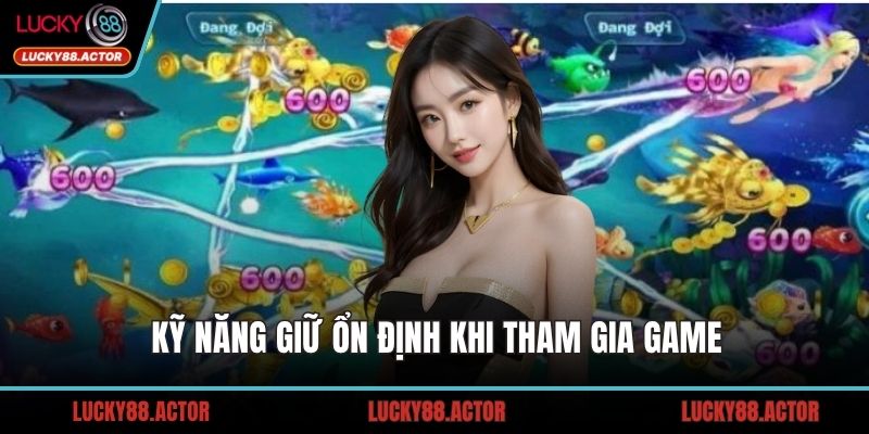 Kỹ năng giữ ổn định khi tham gia game