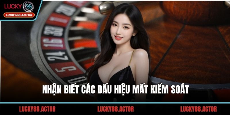 Nhận biết các dấu hiệu mất kiểm soát