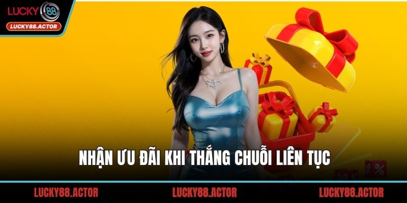 Nhận ưu đãi khi thắng chuỗi liên tục