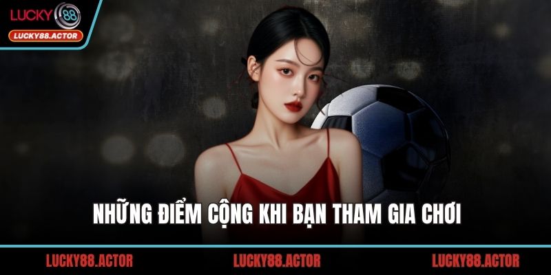 Những điểm cộng khi bạn tham gia chơi