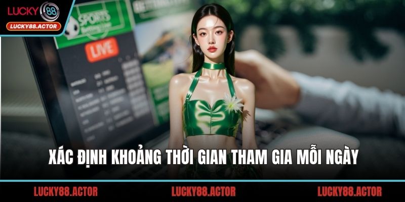 Xác định khoảng thời gian tham gia mỗi ngày